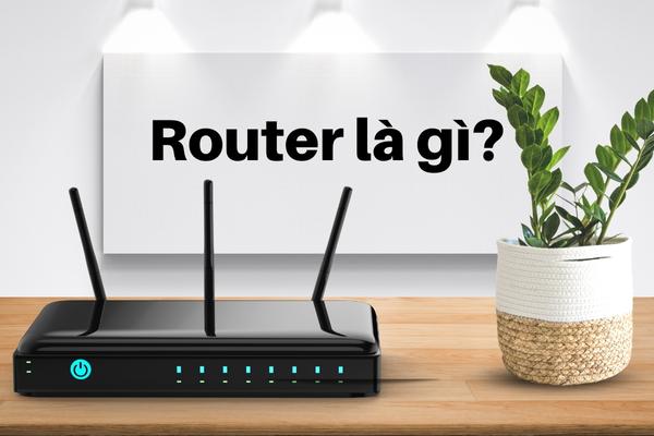 Bộ định tuyến Router là gì?